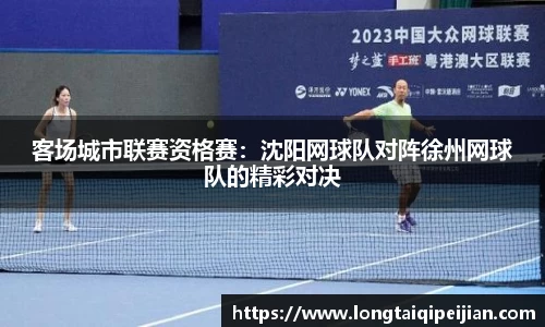 客场城市联赛资格赛：沈阳网球队对阵徐州网球队的精彩对决