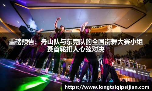 重磅预告：舟山队与东莞队的全国街舞大赛小组赛首轮扣人心弦对决