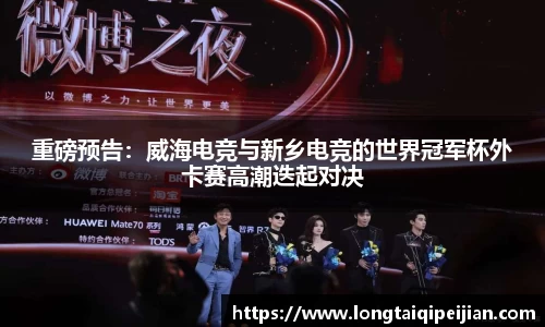 重磅预告：威海电竞与新乡电竞的世界冠军杯外卡赛高潮迭起对决