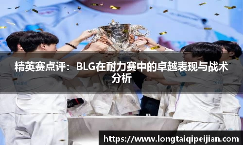精英赛点评：BLG在耐力赛中的卓越表现与战术分析