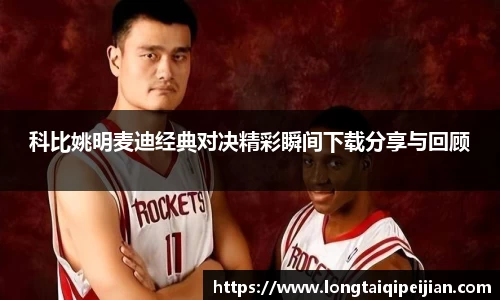 科比姚明麦迪经典对决精彩瞬间下载分享与回顾