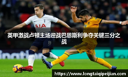 英甲激战卢顿主场迎战巴恩斯利争夺关键三分之战